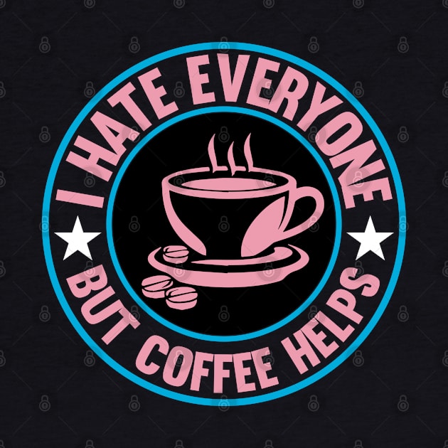 I Hate Everyone But Coffee Helps by FlawlessSeams